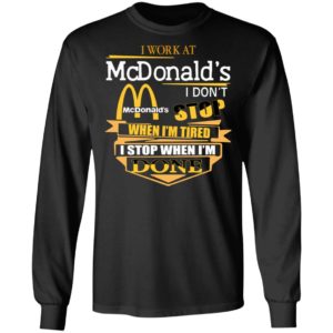 I Work At McDonald's I Don's Stop When I'm Tired I Stop When I'm Done Shirt