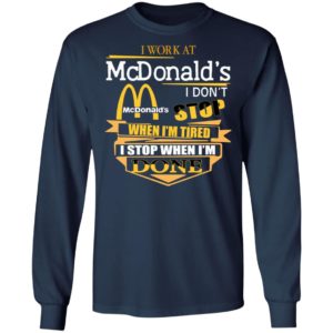 I Work At McDonald's I Don's Stop When I'm Tired I Stop When I'm Done Shirt