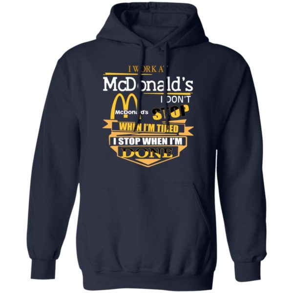 I Work At McDonald's I Don's Stop When I'm Tired I Stop When I'm Done Shirt