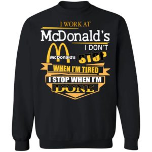 I Work At McDonald's I Don's Stop When I'm Tired I Stop When I'm Done Shirt