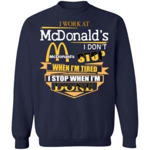 I Work At McDonald's I Don's Stop When I'm Tired I Stop When I'm Done Shirt