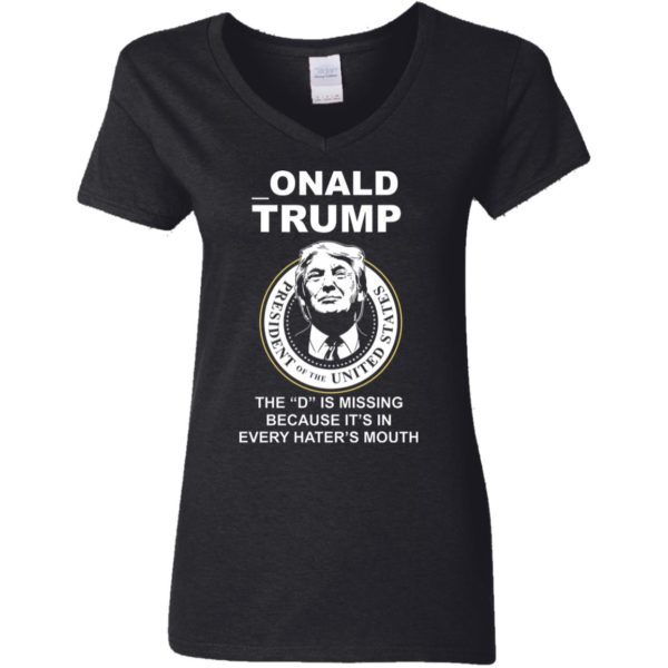 Donal Trump The "D" Is Missing Because It Is In Hater's Mouth Shirt