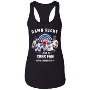 Damn Right I Am A Cubs Fan Now And Forever Shirt