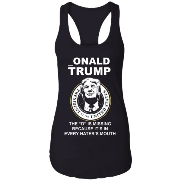 Donal Trump The "D" Is Missing Because It Is In Hater's Mouth Shirt
