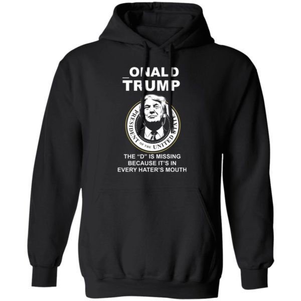 Donal Trump The "D" Is Missing Because It Is In Hater's Mouth Shirt