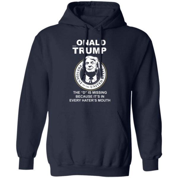 Donal Trump The "D" Is Missing Because It Is In Hater's Mouth Shirt