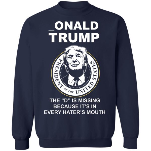 Donal Trump The "D" Is Missing Because It Is In Hater's Mouth Shirt