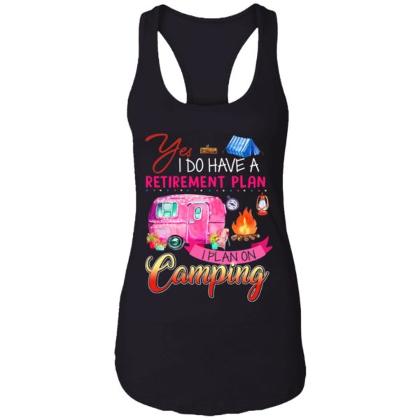 Yes I Do Have A Retirement Plan I Plan On Camping Shirt