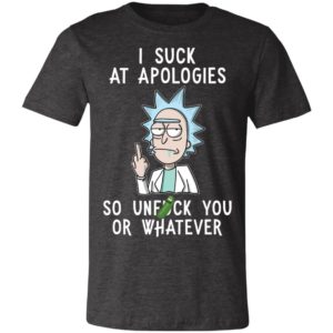 Rick And Morty I Suck At Apologies So Unfuck You Or Whatever Shirt