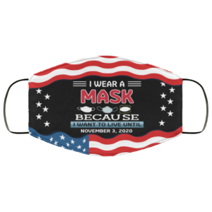I Wear A Mask Because I Want To Live Until November 3 2020 Fack Mask