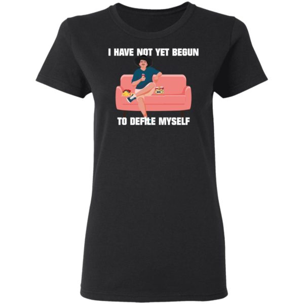 I Have Not Yet Begun To Defile Myself Shirt