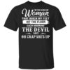 The Woman Each Morning The Devil Says Oh Crap She’s Up Shirt