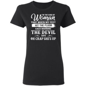 The Woman Each Morning The Devil Says Oh Crap She's Up Shirt