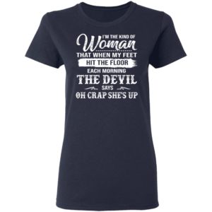 The Woman Each Morning The Devil Says Oh Crap She's Up Shirt