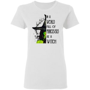 In A World Full Of Princesses Be A Witch Shirt