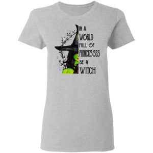 In A World Full Of Princesses Be A Witch Shirt