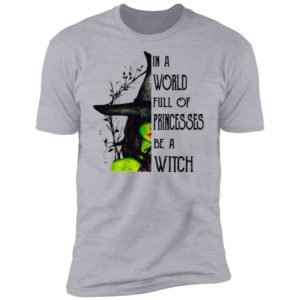 In A World Full Of Princesses Be A Witch Shirt