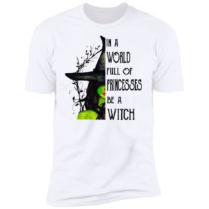 In A World Full Of Princesses Be A Witch Shirt