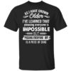 As I Have Grown Older I’ve Learned That Pleasing Everyone Is Impossible Shirt