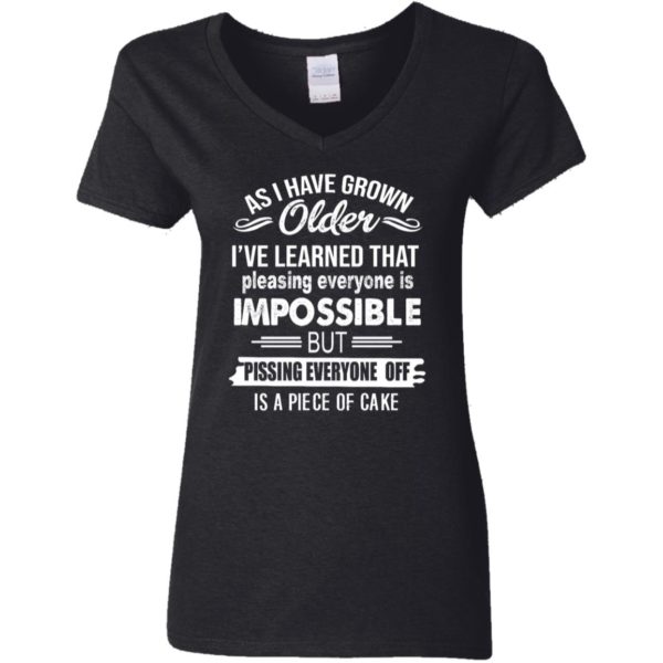 As I Have Grown Older I've Learned That Pleasing Everyone Is Impossible Shirt