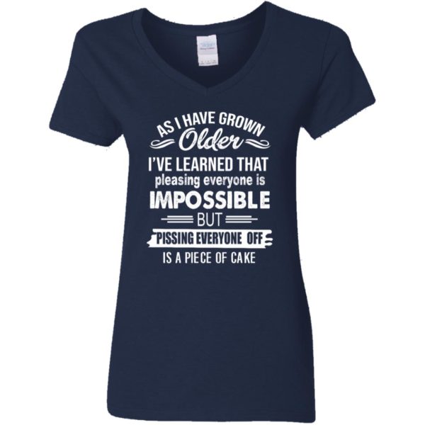 As I Have Grown Older I've Learned That Pleasing Everyone Is Impossible Shirt
