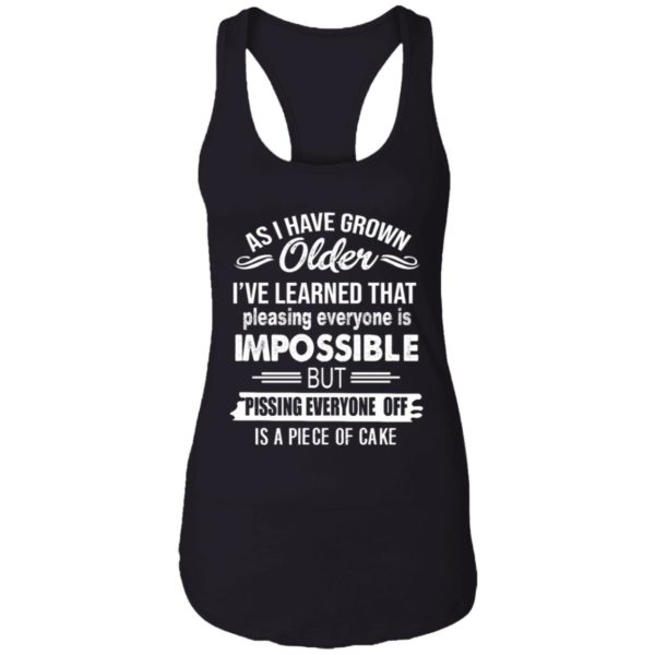 As I Have Grown Older I've Learned That Pleasing Everyone Is Impossible Shirt