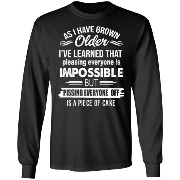 As I Have Grown Older I've Learned That Pleasing Everyone Is Impossible Shirt