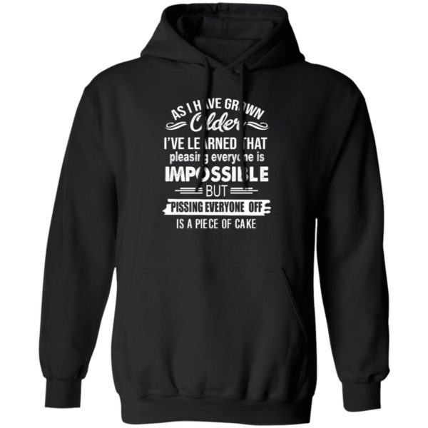 As I Have Grown Older I've Learned That Pleasing Everyone Is Impossible Shirt