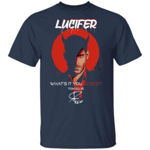 Lucifer What's It You Desire Tom Ellis Shirt