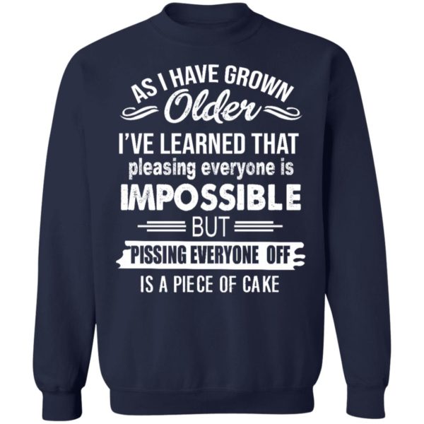 As I Have Grown Older I've Learned That Pleasing Everyone Is Impossible Shirt