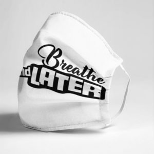Mask now breathe later Face Mask