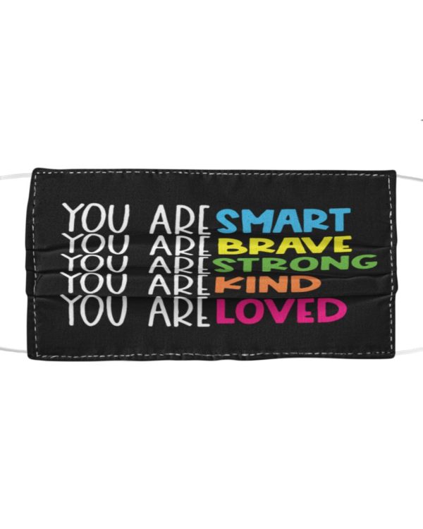 You Are Smart,You Are Brave,You Are Strong,You Are Kind,You Are Loved Face Mask