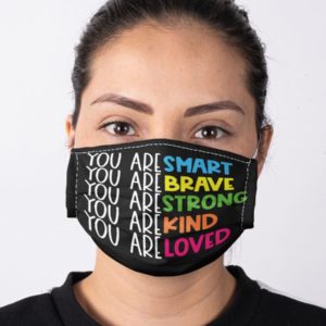 You Are Smart,You Are Brave,You Are Strong,You Are Kind,You Are Loved Face Mask