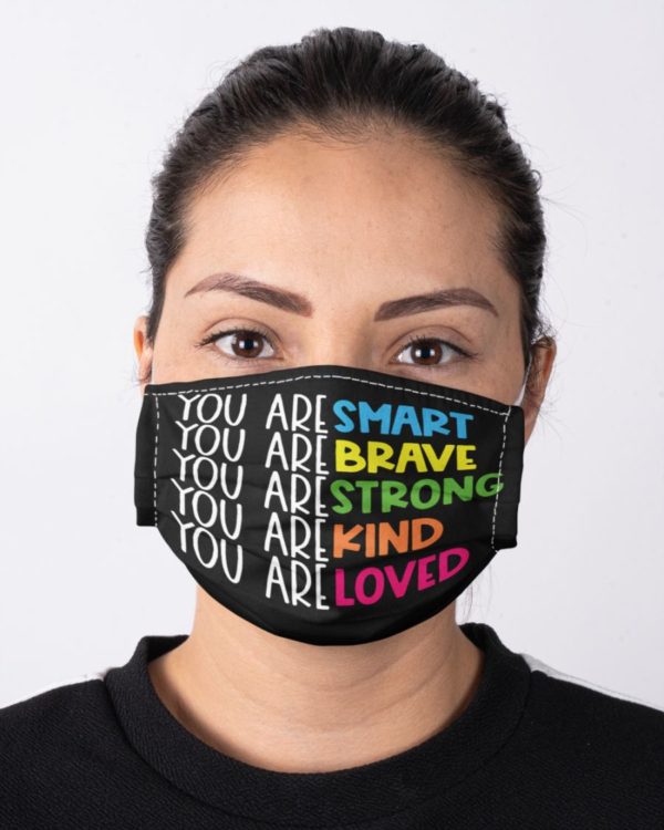 You Are Smart,You Are Brave,You Are Strong,You Are Kind,You Are Loved Face Mask