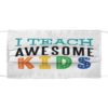 I Teach Awesome Kids Face Mask
