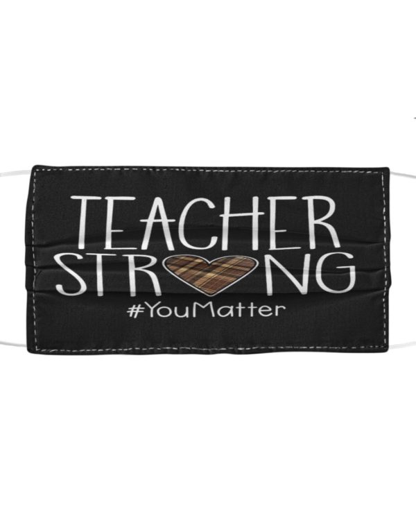 Teacher Strong,You Matter Face Mask