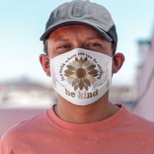 In A World Where You Can Be Anything Be Kind Face Mask