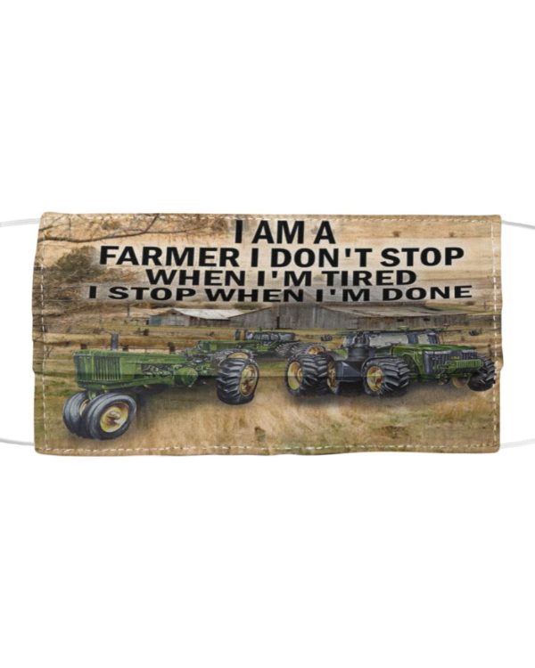 I Am A Farmer I Don't Stop When I'm Tired I Stop When I'm Done Face Mask