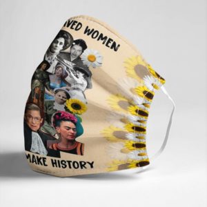 Well Behaved Women Seldom Make History Face Mask