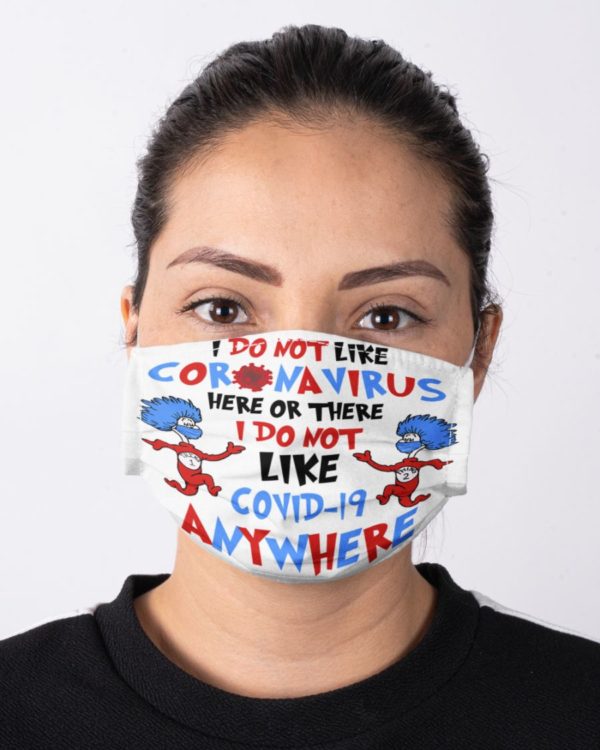 I Do Not Like Coronavirus Here Or There I Do not Like Covid 19 Anywhere Face Mask