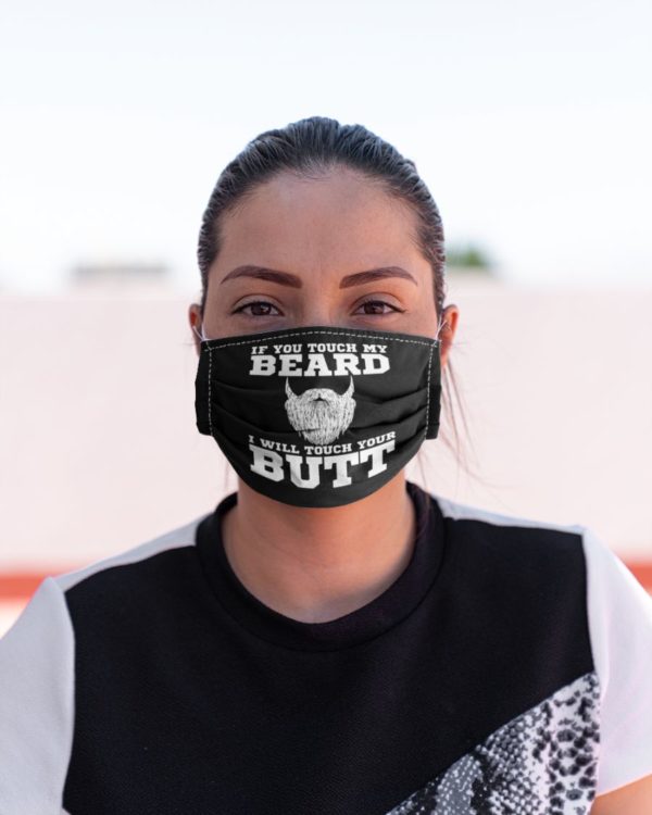 If You Touch My Beard I Will Touch Your Butt Face Mask