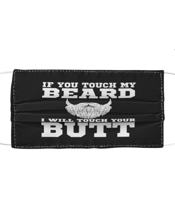 If You Touch My Beard I Will Touch Your Butt Face Mask