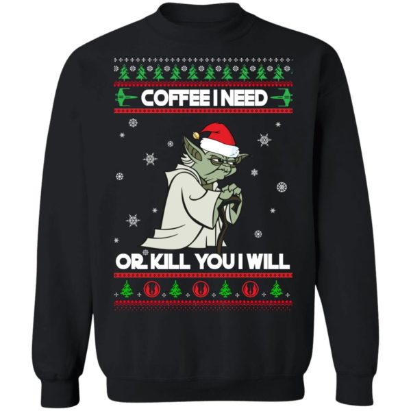 Yoda Coffee I Need Or Kill You I Will Christmas Shirt
