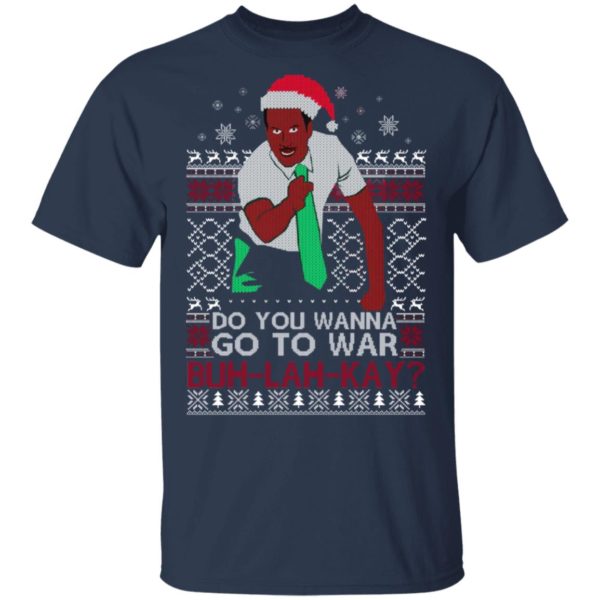 Do you Wanna Go To War Buh lah Kay Christmas Shirt