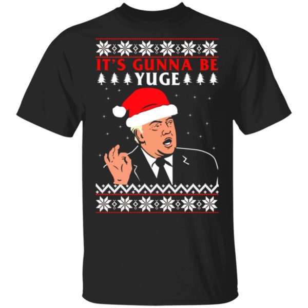 Donald Trump It's Gunna Be Yuge Christmas Shirt