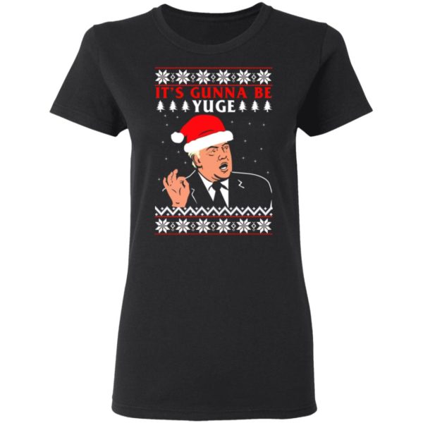 Donald Trump It's Gunna Be Yuge Christmas Shirt