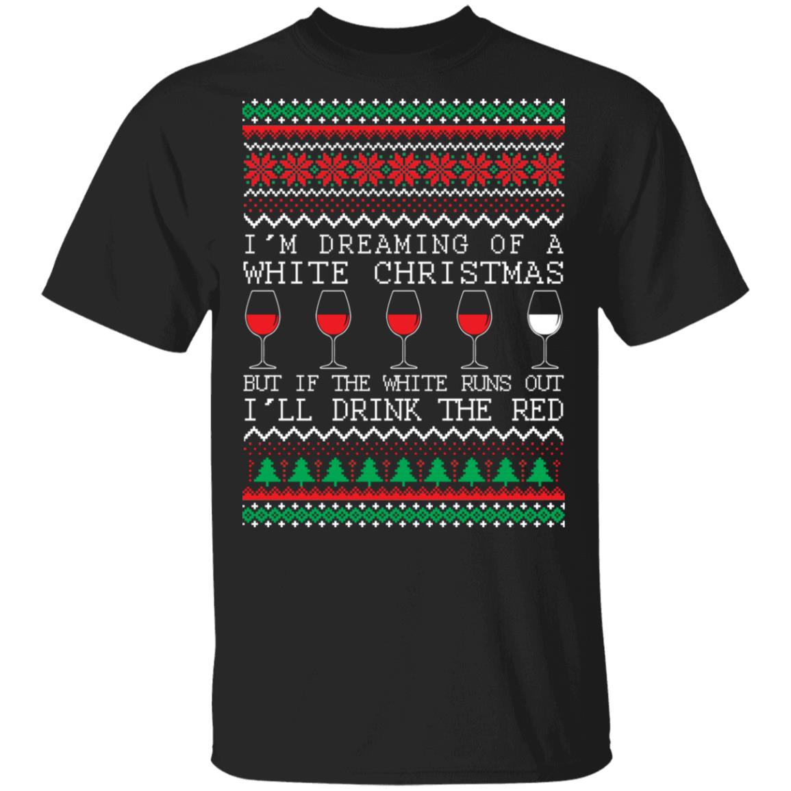 I'm Dreaming Of A White Christmas But If The White Runs Out I'll Drink The Red Christmas Shirt image I'm Dreaming Of A White Christmas But If The White Runs Out I'll Drink The Red Christmas Shirt