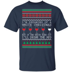 I'm Dreaming Of A White Christmas But If The White Runs Out I'll Drink The Red Christmas Shirt image I'm Dreaming Of A White Christmas But If The White Runs Out I'll Drink The Red Christmas Shirt