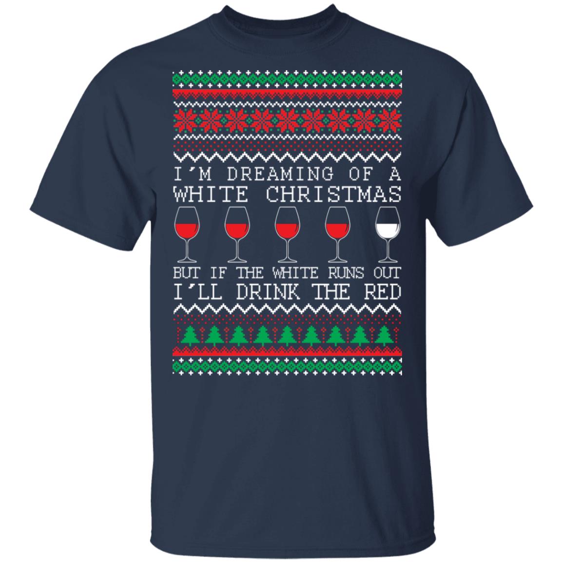 I'm Dreaming Of A White Christmas But If The White Runs Out I'll Drink The Red Christmas Shirt image I'm Dreaming Of A White Christmas But If The White Runs Out I'll Drink The Red Christmas Shirt
