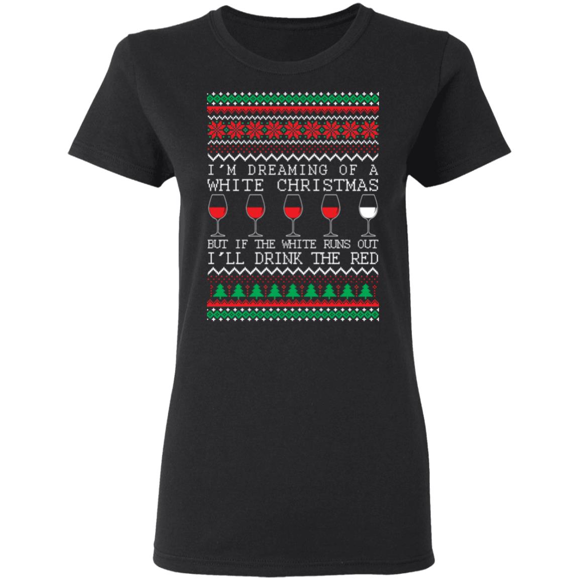 I'm Dreaming Of A White Christmas But If The White Runs Out I'll Drink The Red Christmas Shirt image I'm Dreaming Of A White Christmas But If The White Runs Out I'll Drink The Red Christmas Shirt
